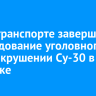 СК на транспорте завершил расследование уголовного дела о крушении Су-30 в Иркутске