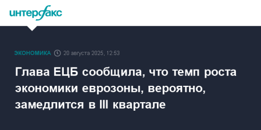 Глава ЕЦБ сообщила, что темп роста экономики еврозоны, вероятно, замедлится в III квартале