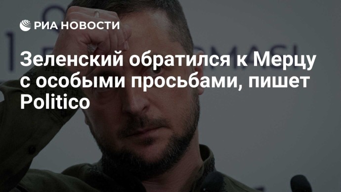 Зеленский обратился к Мерцу с особыми просьбами, пишет Politico Зеленский обратился к Мерцу с особыми просьбами, пишет Politico