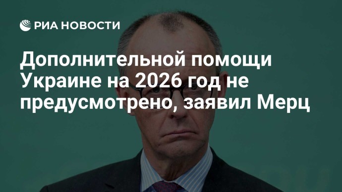 Дополнительной помощи Украине на 2026 год не предусмотрено, заявил Мерц