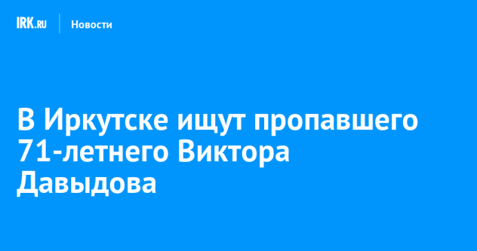 В Иркутске ищут пропавшего 71-летнего Виктора Давыдова