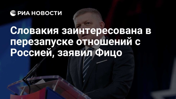 Словакия заинтересована в перезапуске отношений с Россией, заявил Фицо