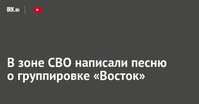 В зоне СВО написали песню о группировке «Восток»