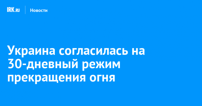 Украина согласилась на 30-дневный режим прекращения огня