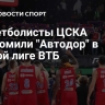 Баскетболисты ЦСКА разгромили "Автодор" в Единой лиге ВТБ