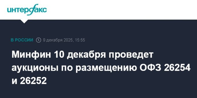 Минфин 10 декабря проведет аукционы по размещению ОФЗ 26254 и 26252
