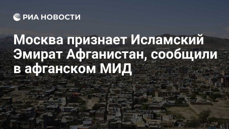 Москва признает Исламский Эмират Афганистан, сообщили в афганском МИД