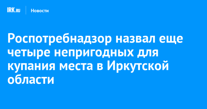 Роспотребнадзор назвал еще четыре непригодных для купания места в Иркутской области