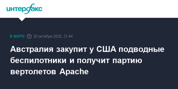 Австралия закупит у США подводные беспилотники и получит партию вертолетов Apache Австралия закупит у США подводные беспилотники и получит партию вертолетов Apache
