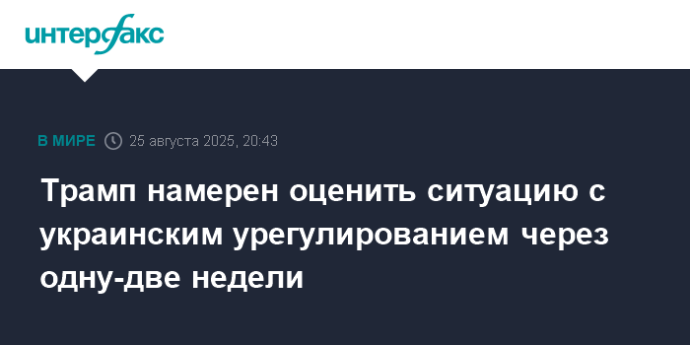 Трамп намерен оценить ситуацию с украинским урегулированием через одну-две недели