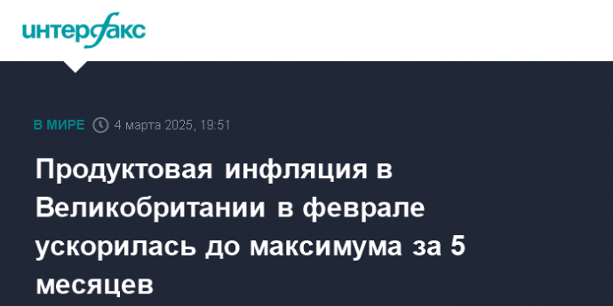 Продуктовая инфляция в Великобритании в феврале ускорилась до максимума за 5 месяцев