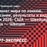 Чемпионат мира-2026, расписание и результаты 15 мая: США — Швейцария, Канада — Швеция и другие матчи