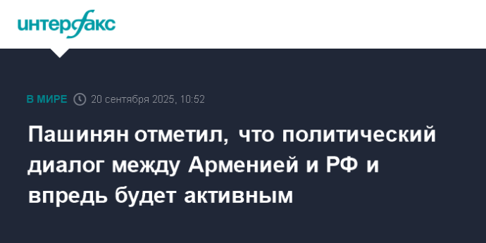 Пашинян отметил, что политический диалог между Арменией и РФ и впредь будет активным