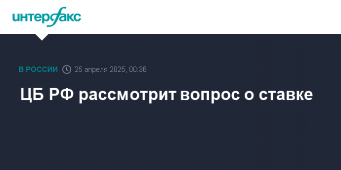 ЦБ РФ рассмотрит вопрос о ставке