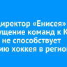 Спортдиректор «Енисея»: Недопущение команд к Кубку России не способствует развитию хоккея в регионах
