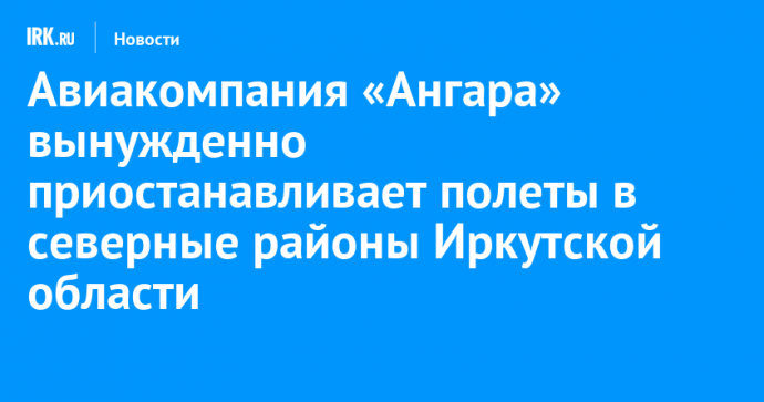 Авиакомпания «Ангара» вынужденно приостанавливает полеты в северные районы Иркутской области