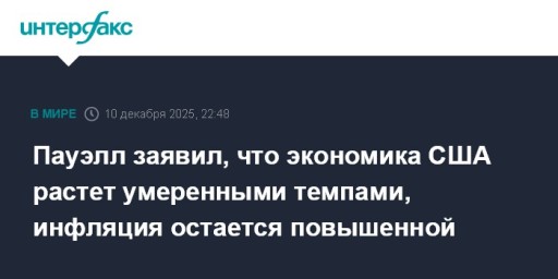 Пауэлл заявил, что экономика США растет умеренными темпами, инфляция остается повышенной