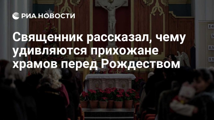 Священник рассказал, чему удивляются прихожане храмов перед Рождеством Священник рассказал, чему удивляются прихожане храмов перед Рождеством