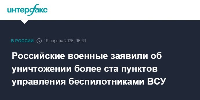 Российские военные заявили об уничтожении более ста пунктов управления беспилотниками ВСУ