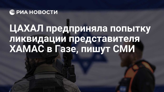 ЦАХАЛ предприняла попытку ликвидации представителя ХАМАС в Газе, пишут СМИ