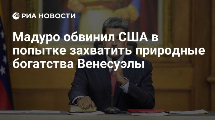 Мадуро обвинил США в попытке захватить природные богатства Венесуэлы