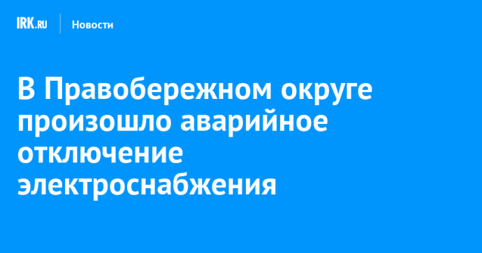 В Правобережном округе произошло аварийное отключение электроснабжения