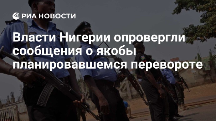 Власти Нигерии опровергли сообщения о якобы планировавшемся перевороте Власти Нигерии опровергли сообщения о якобы планировавшемся перевороте