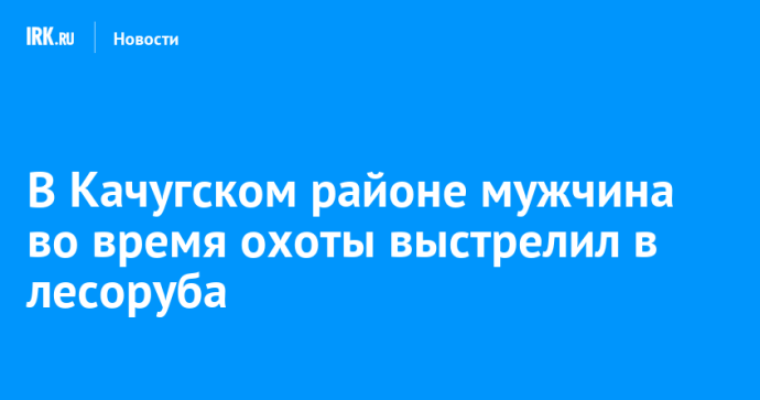 В Качугском районе мужчина во время охоты выстрелил в лесоруба