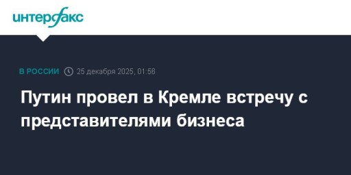 Путин провел в Кремле встречу с представителями бизнеса