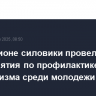 В 81 регионе силовики провели мероприятия по профилактике радикализма среди молодежи