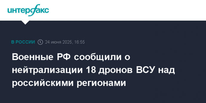 Военные РФ сообщили о нейтрализации 18 дронов ВСУ над российскими регионами