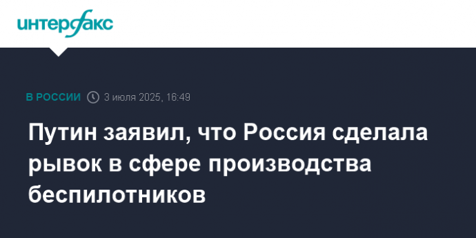 Путин заявил, что Россия сделала рывок в сфере производства беспилотников
