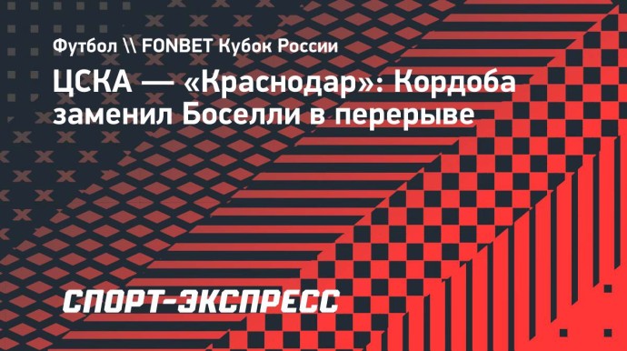 ЦСКА — «Краснодар»: Кордоба заменил Боселли в перерыве