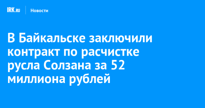 В Байкальске заключили контракт по расчистке русла Солзана за 52 миллиона рублей