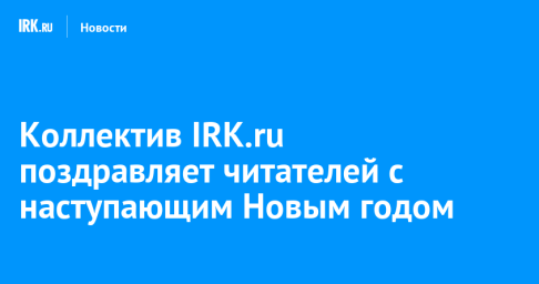 Коллектив IRK.ru поздравляет читателей с наступающим Новым годом