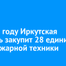 В 2026 году Иркутская область закупит 28 единиц лесопожарной техники