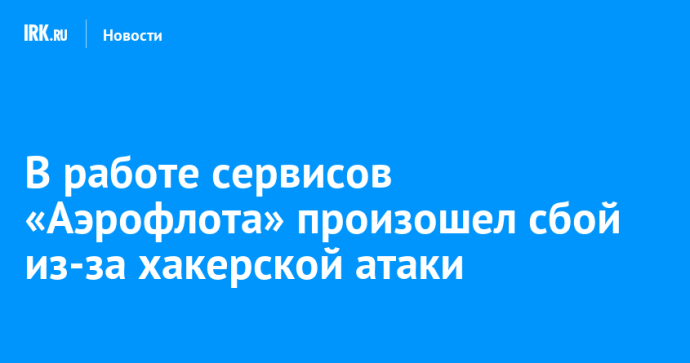 В работе сервисов «Аэрофлота» произошел сбой из-за хакерской атаки