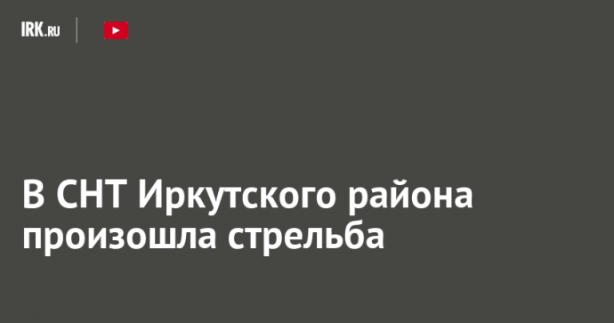 В СНТ Иркутского района произошла стрельба