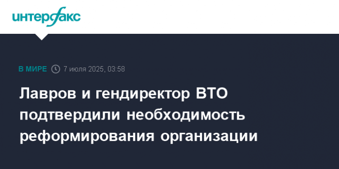 Лавров и гендиректор ВТО подтвердили необходимость реформирования организации