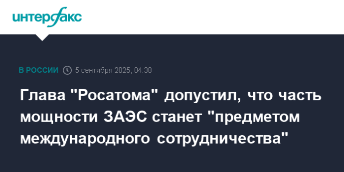 Глава "Росатома" допустил, что часть мощности ЗАЭС станет "предметом международного сотрудничества"