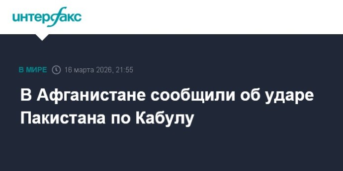 В Афганистане сообщили об ударе Пакистана по Кабулу