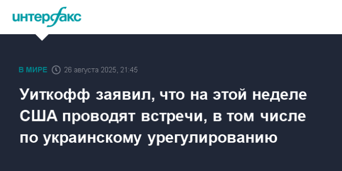 Уиткофф заявил, что на этой неделе США проводят встречи, в том числе по украинскому урегулированию