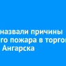 В МЧС назвали причины крупного пожара в торговом центре Ангарска