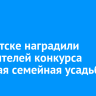 В Иркутске наградили победителей конкурса «Лучшая семейная усадьба»