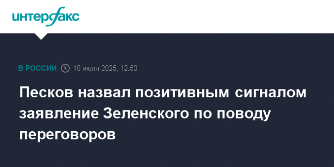 Песков назвал позитивным сигналом заявление Зеленского по поводу переговоров