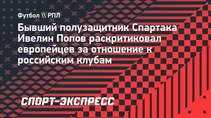 Попов раскритиковал европейцев: «Некоторые делают вид, что не помнят российские команды. Они врут»