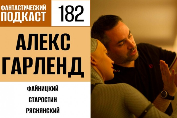 Спорим о творчестве Алекса Гарленда в 182 выпуске «Фантастического подкаста»
