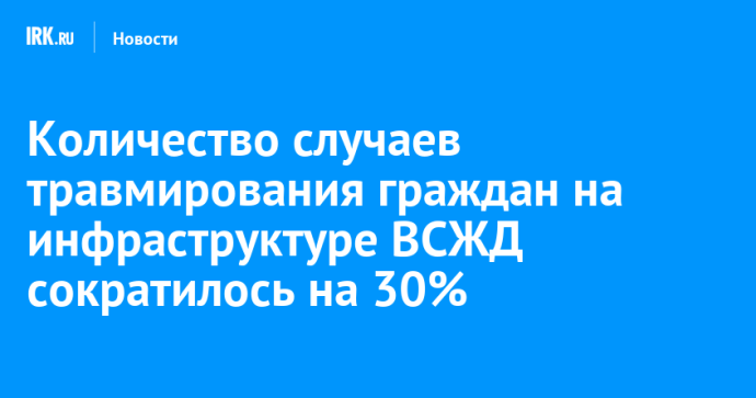 Количество случаев травмирования граждан на инфраструктуре ВСЖД сократилось на 30%