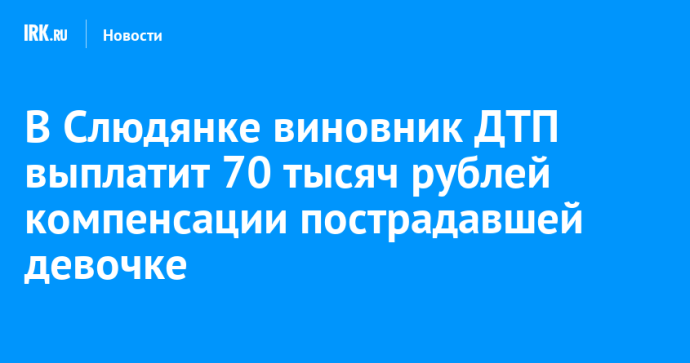 В Слюдянке виновник ДТП выплатит 70 тысяч рублей компенсации пострадавшей девочке