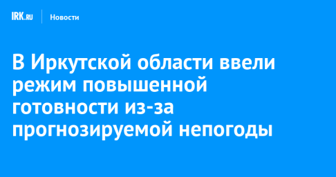 В Иркутской области ввели режим повышенной готовности из-за прогнозируемой непогоды